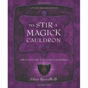 To Stir a Magick Cauldron A Witch's Guide to Casting and Conjuring