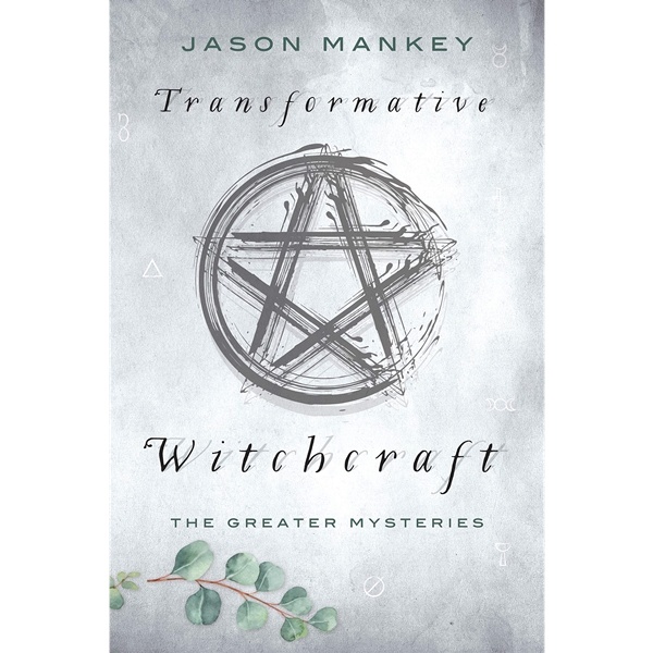 Transformative Witchcraft: The Greater Mysteries - Beyond the Taboos, the Power of Magick Awaits