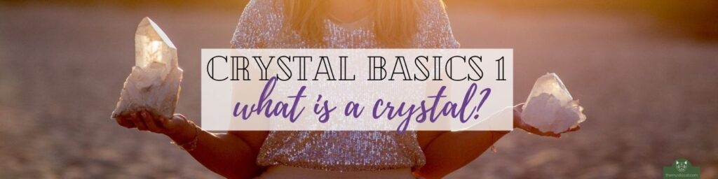 Crystal Basics Lesson 1 What Is A Crystal banner