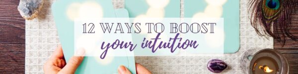 12 Ways To Boost Your Intuition