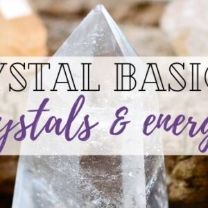Crystal Basics 3 Crystals & Energy