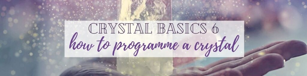 Crystal Basics 6 How To Programme A Crystal