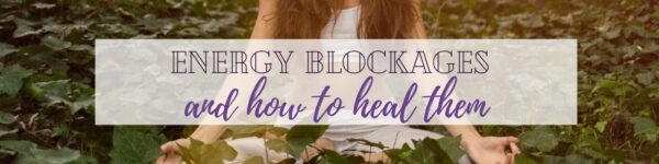 Energy Blockages and how to heal them