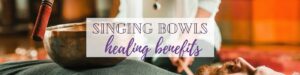 Healing Benefits of Singing Bowls