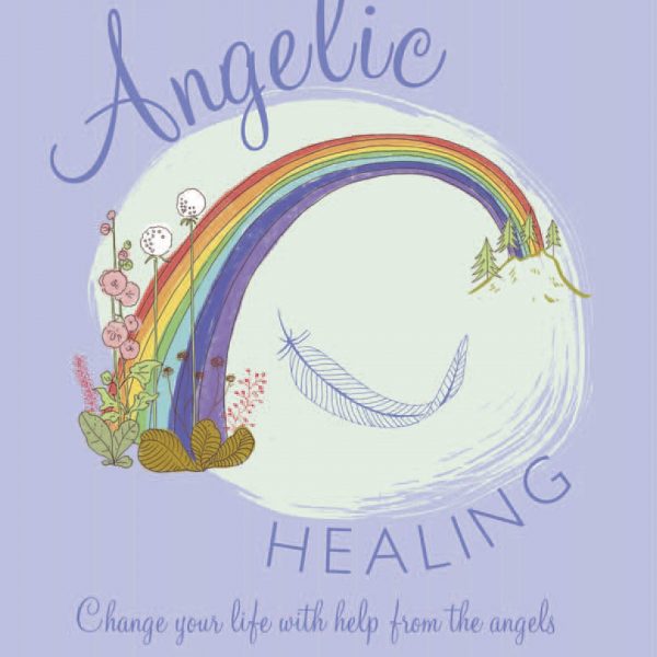 Angelic Healing: Change your life with help from the angels